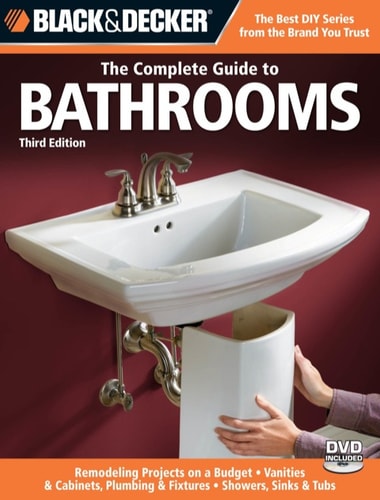 The complete guide to bathrooms: remodeling projects on a budget ; vanities & cabinets ; plumbing & fixtures ; showers, sinks & tubs