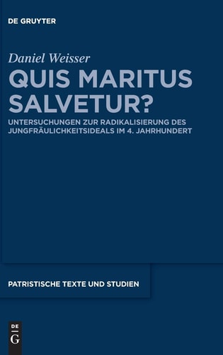 Quis maritus salvetur? Untersuchungen zur Radikalisierung des Jungfräulichkeitsideals im 4. Jahrhundert