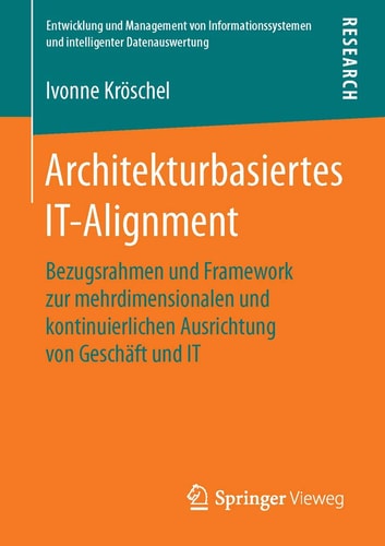 Architekturbasiertes IT-Alignment: Bezugsrahmen und Framework zur mehrdimensionalen und kontinuierlichen Ausrichtung von Geschäft und IT