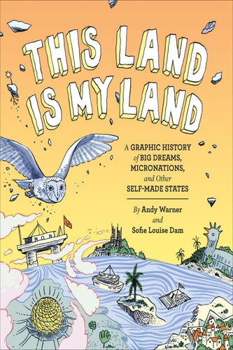 This land is my land: a graphic history of big dreams, micronations, and other self-made states