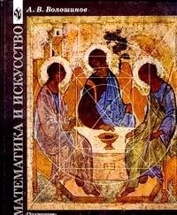 Математика и искусство: Кн. для тех, кто не только любит математику или искусство, но и желает задуматься о природе прекрасного и красоте науки
