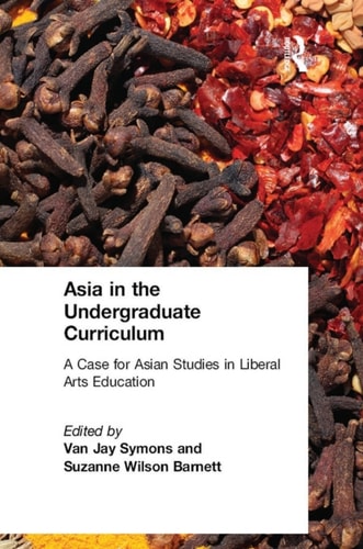 Asia in the Undergraduate Curriculum: A Case for Asian Studies in Liberal Arts Education: A Case for Asian Studies in Liberal Arts Education