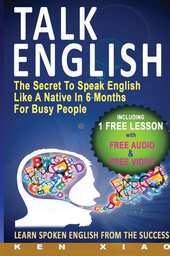 Talk English: The Secret To Speak English Like A Native In 6 Months For Busy People, Learn Spoken English From The Success