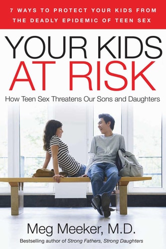 Your Kids at Risk. How Teen Sex Threatens Our Sons and Daughters