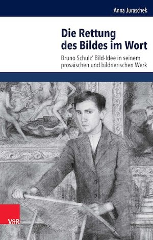 Die Rettung des Bildes im Wort: Bruno Schulz’ Bild-Idee in seinem prosaischen und bildnerischen Werk