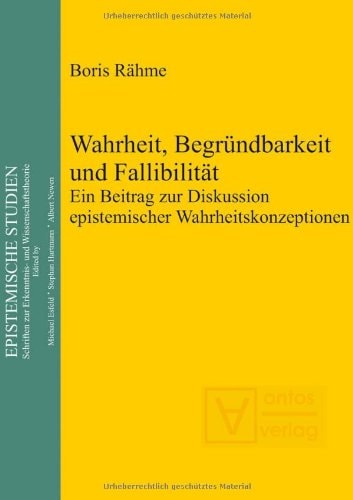 Wahrheit, Begründbarkeit und Fallibilität: Ein Beitrag zur Diskussion epistemischer Wahrheitskonzeptionen