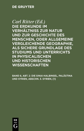 Die Erdkunde im Verhältniß zur Natur und zur Geschichte des Menschen, oder allgemeine vergleichende Geographie, als sichere Grundlage des Studiums und Unterrichts in physicalischen und historischen Wissenschaften: Band 8, Abt. 2 Die Sinai-Halbinsel, Palästina und Syrien, Abschn. 3. Syrien, [1]