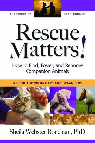 Rescue matters: how to find, foster, and rehome companion animals: a guide for volunteers and organizers