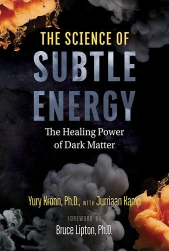 The Science of Subtle Energy The Healing Power of Dark Matter