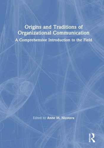 Origins and Traditions of Organizational Communication A Comprehensive Introduction to the Field