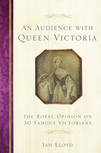 An Audience with Queen Victoria The Royal Opinion on 30 Famous Victorians