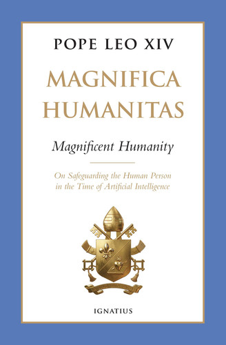 Magnifica Humanitas (Magnificent Humanity): On Safeguarding the Human Person in the Time of Artificial Intelligence