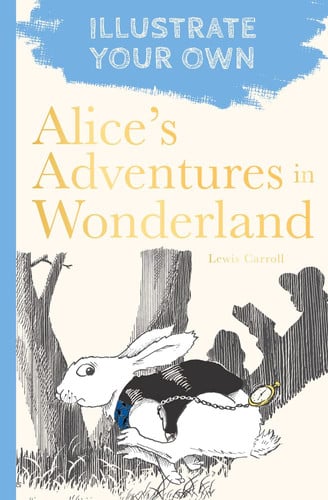 Alice's Adventures in Wonderland (Illustrate Your Own)