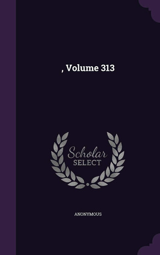 , Volume 313