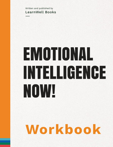 Emotional Intelligence Now!: The Workbook (Master Your Emotions)
