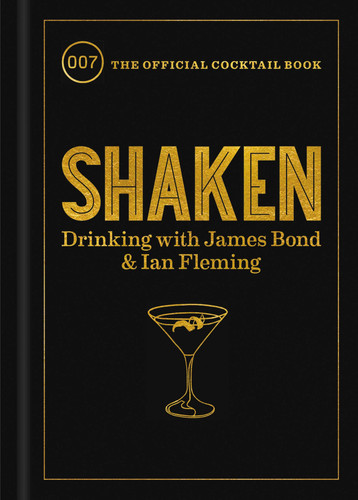 Shaken Drinking with James Bond and Ian Fleming, the Official Cocktail Book