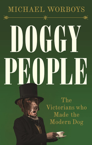 Doggy People The Victorians who Made the Modern Dog