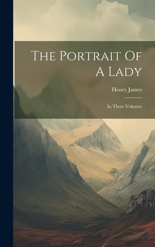 The Portrait Of A Lady In Three Volumes