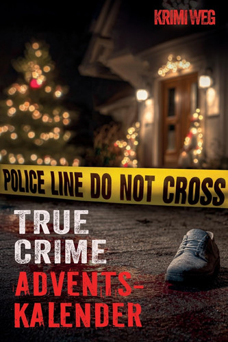 Das True Crime Adventskalender Buch mit 24 Fällen: Nervenkitzel und Gänsehaut in der Adventszeit - Wahre Verbrechen und Kriminalfälle: ... zur Kriminalpsychologie und Ermittlungsarbeit