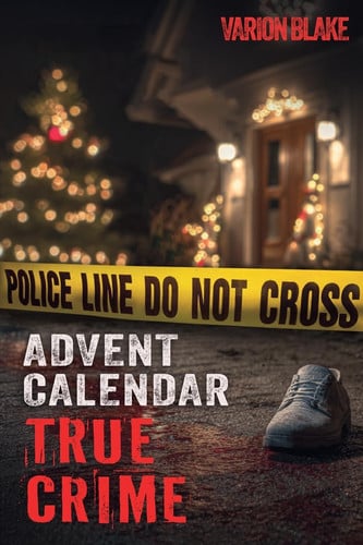 The True Crime Advent Calendar Book - Thrills and Adrenaline During the Christmas Season - True Crime Stories: Serial Killers, Unsolved Cases and More - With Videos, Additional Information