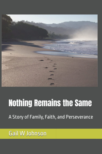 Nothing Remains the Same: A Story of Family, Faith, and Perseverance