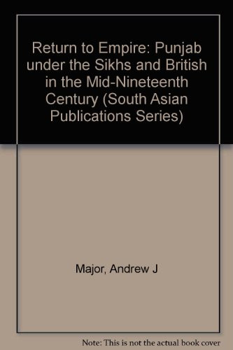 Return to Empire: Punjab Under the Sikhs and British in the Mid-Nineteenth Century (South Asian Publications Series)