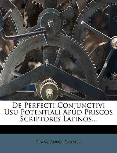 de Perfecti Conjunctivi Usu Potentiali Apud Priscos Scriptores Latinos...