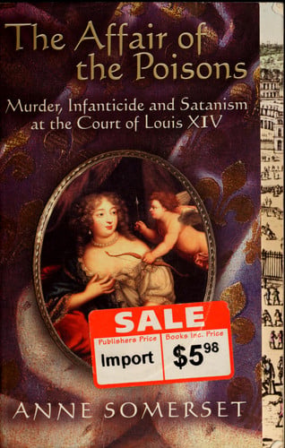 The Affair of the Poisons Murder, Infanticide, and Satanism at the Court of Louis XIV