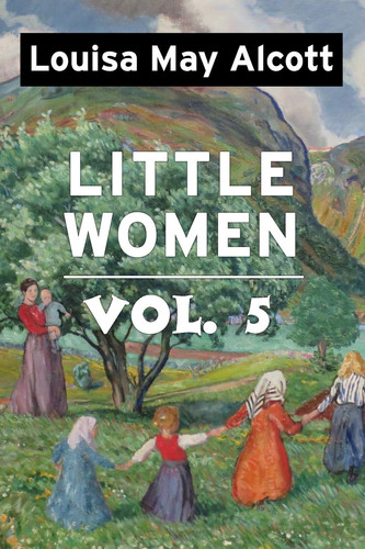 Little Women by Louisa May Alcott Vol 5 Super Large Print Edition of the Classic Specially Designed for Low Vision Readers with a Giant Easy to Read Font