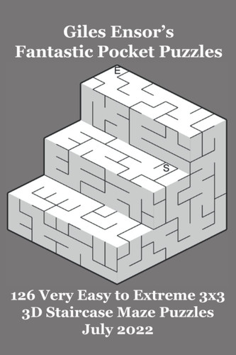 Giles Ensor's Fantastic Pocket Puzzles - 126 Very Easy to Extreme 3x3 3D Staircase Maze Puzzles - July 2022