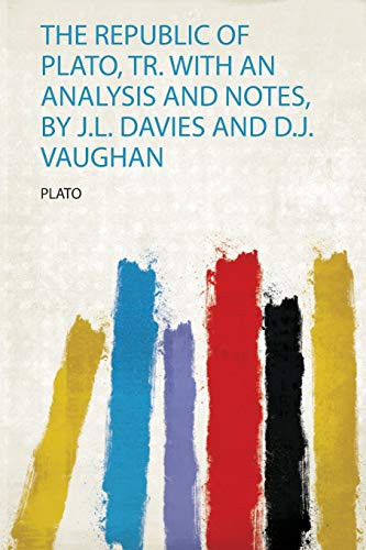 The Republic of Plato, Tr. With an Analysis and Notes, by J.L. Davies and D.J. Vaughan