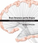 Brain Structure and Its Origins In Development and in Evolution of Behavior and the Mind