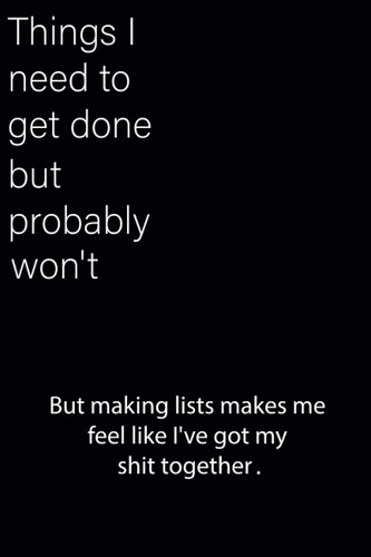 Things I Need To Get Done But Probably Won't: But Making Lists Makes Me Feel Like I've Got My Shit Together,Journal Notebook,perfect gift,Funny Gag ... Journal For Co-workers, Friends and Family