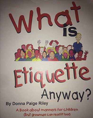 What Is Etiquette Anyway? A Book about Manners for Children, But Grownups Can Read it Too!