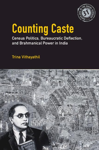 Counting Caste Census Politics, Bureaucratic Deflection, and Brahmanical Power in India