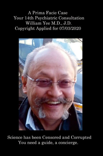 A Prima Facie Case Your 14th Psychiatric Consultation William Yee M. D. , J. D. Copyright Applied For 07/03/2020