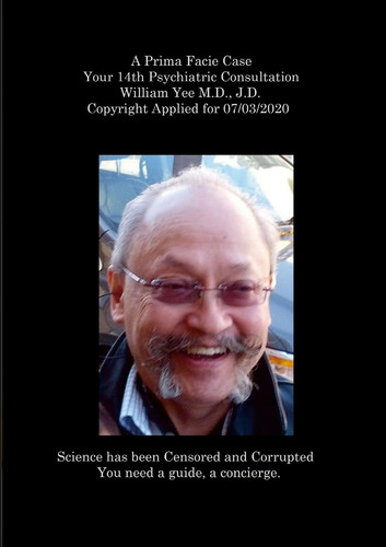 A Prima Facie Case Your 14th Psychiatric Consultation William Yee M. D. , J. D. Copyright Applied For 07/03/2020