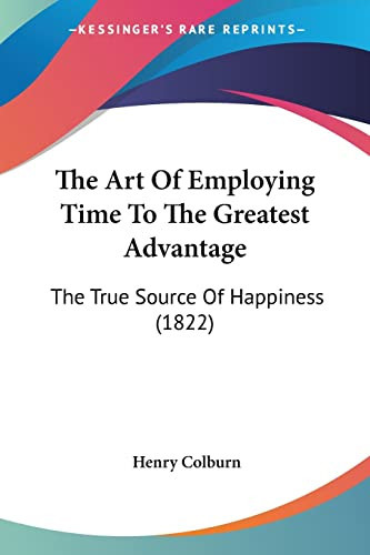 The Art Of Employing Time To The Greatest Advantage The True Source Of Happiness (1822)
