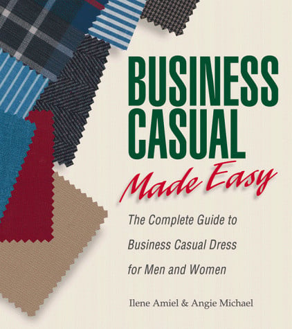 Business Casual Made Easy The Complete Guide to Business Casual Dress for Men and Women
