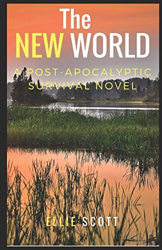 The New World A Post-Apocalyptic Dystopian Survival Novel