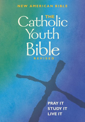 The Catholic Youth Bible New American Bible Including the Revised Psalms and the Revised New Testament