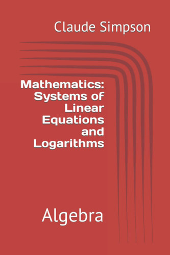Mathematics: Systems of Linear Equations and Logarithms: Algebra