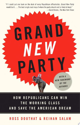 Grand New Party How Republicans Can Win the Working Class and Save the American Dream