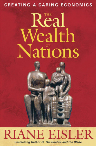The Real Wealth of Nations Creating A Caring Economics