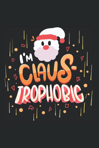 I'm Claus-Trophobic - Funny Christmas Sayings And Christmas Puns: 6x9 - Blank Dot Grid Notebook for christmas eve and christmas time