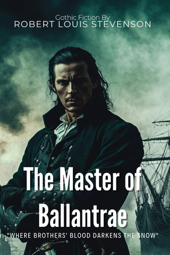 The Master of Ballantrae By Robert Louis Stevenson (Illustrated & Annotated): A Dark Tale of Brotherhood, Vengeance, and Fatal Rivalry in Scottish Highlands