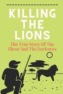 Killing The Lions The True Story Of The Ghost And The Darkness: Tsavo Bridge Construction Story