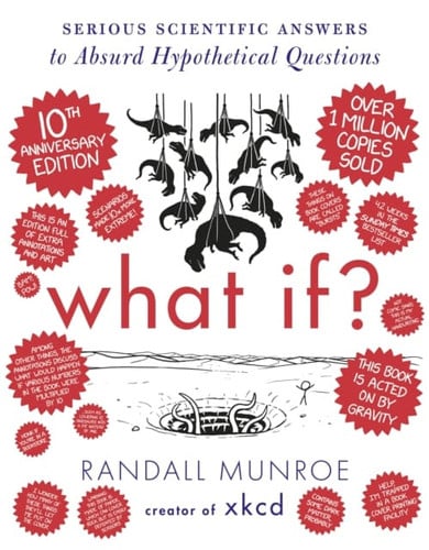What If? 10th Anniversary Edition Serious Scientific Answers to Absurd Hypothetical Questions