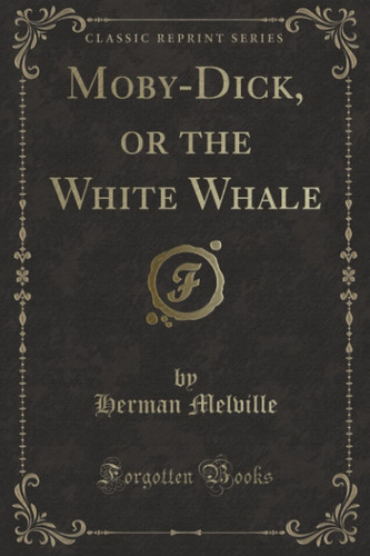 Moby-Dick, Or the White Whale (Classic Reprint)