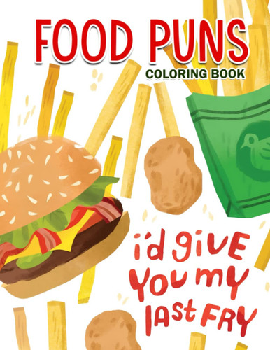 Food Puns Coloring Book: Hilarious Food-Inspired Puns to Color Book Drawing Easily | Adorable Gifts for Girls, Boys, Lovers | 25 Illustrations Pages for Birthday | Creativity | Anxiety Relief